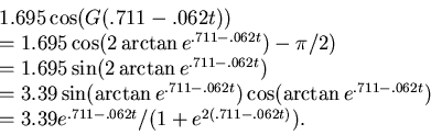 \begin{displaymath}\begin{array}{l}1.695 \cos(G(.711-.062t)) \\ =
1.695 \cos(2 \...
...2t}) \\ =
3.39 e^{.711-.062t}/(1+e^{2(.711-.062t)}).\end{array}\end{displaymath}