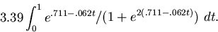 \begin{displaymath}3.39 \int_0^1 e^{.711-.062t}/(1+e^{2(.711-.062t)})~ dt.\end{displaymath}