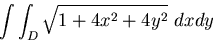 \begin{displaymath}\int\int_D \sqrt{1+4x^2+ 4y^2}~dx dy\end{displaymath}