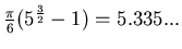 $\frac{\pi}{6}(5^{\frac{3}{2}}-1)=5.335...$