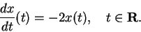 \begin{displaymath}
\frac{dx}{dt}(t) = -2 x(t), \quad t\in{\mathbf{R}}.
\end{displaymath}