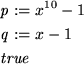 \begin{maplelatex}
\begin{eqnarray*}
& & \mathit{p} := x^{10} -1 \\
& & \mathit{q} := x - 1 \\
& & \mathit{true}
\end{eqnarray*}\end{maplelatex}