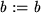 \begin{maplelatex}
\begin{displaymath}\mathit{b} := \mathit{b} \end{displaymath}\end{maplelatex}