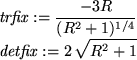 \begin{maplelatex}
\begin{displaymath}
\mathit{trfix} := {\displaystyle \frac {-...
...aymath}
\mathit{detfix} := 2 \sqrt{R^{2} + 1}
\end{displaymath}\end{maplelatex}