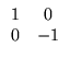 $ \begin{array}{cc} 1 & 0   0 & -1 \end{array}$