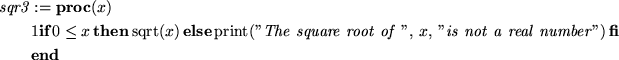 \begin{maplelatex}
\begin{eqnarray*}
\lefteqn{\mathit{sqr3} := \textbf{proc} (x)...
... number''}) 
\textbf{fi} \\
& & \textbf{end}
\end{eqnarray*}\end{maplelatex}