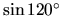 $\sin{120^{\circ}}$