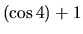 $(\cos 4) + 1$