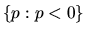 $ \{p: p < 0\} $