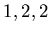 $ 1,2,2$