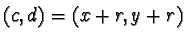 $ (c,d)=(x+r,y+r)$