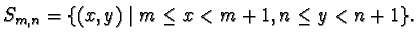 $\displaystyle S_{m,n}=\{(x,y)\mid m\le x< m+1, n\le y< n+1\}.$