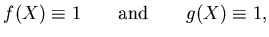 $\displaystyle f(X)\equiv 1\qquad {\textrm{and}}\qquad g(X)\equiv 1,
$