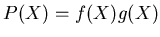 $\displaystyle P(X)=f(X)g(X)$