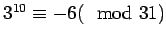 $ 3^{10} \equiv -6 (\mod 31)$