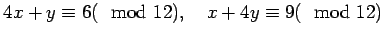 $\displaystyle 4x+y \equiv 6(\mod 12), \,\,\,\,\,\, x+4y\equiv 9(\mod 12)$