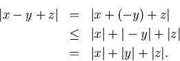 \begin{eqnarray*}
\vert x-y+z\vert & = & \vert x+(-y)+z\vert\\
& \leq & \vert ...
...t+\vert z\vert\\
& = & \vert x\vert+\vert y\vert+\vert z\vert.
\end{eqnarray*}