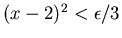 $(x-2)^2<\epsilon /3$