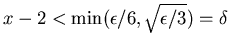 $x-2<\min(\epsilon /6,\sqrt{\epsilon /3})=\delta$