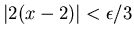 $\vert 2(x-2)\vert<\epsilon /3$