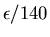 $\epsilon /140$