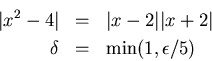 \begin{eqnarray*}
\vert x^2-4\vert & = & \vert x-2\vert\vert x+2\vert\\
\delta & = & \min(1,\epsilon /5)
\end{eqnarray*}