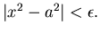 $\vert x^2-a^2\vert<\epsilon .$