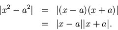 \begin{eqnarray*}
\vert x^2-a^2\vert & = & \vert(x-a)(x+a)\vert \\
& = & \vert x-a\vert\vert x+a\vert.
\end{eqnarray*}