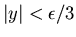 $\vert y\vert<\epsilon /3$