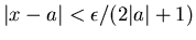 $\vert x-a\vert<\epsilon /(2\vert a\vert+1)$