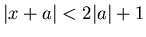 $\vert x+a\vert<2\vert a\vert+1$