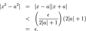 \begin{eqnarray*}
\vert x^2-a^2\vert & = & \vert x-a\vert\vert x+a\vert\\
& < ...
...{2\vert a\vert+1} \right) (2\vert a\vert+1)\\
& = & \epsilon .
\end{eqnarray*}