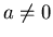 $a\neq 0$