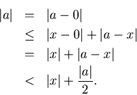 \begin{eqnarray*}
\vert a\vert & = & \vert a-0\vert\\
& \leq & \vert x-0\vert+...
...rt+\vert a-x\vert\\
& < & \vert x\vert+\frac{\vert a\vert}{2}.
\end{eqnarray*}