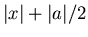 $\vert x\vert+\vert a\vert/2$