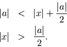 \begin{eqnarray*}
\vert a\vert & < & \vert x\vert+\frac{\vert a\vert}{2}\\
\vert x\vert & > & \frac{\vert a\vert}{2}.
\end{eqnarray*}