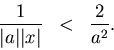 \begin{eqnarray*}
\frac{1}{\vert a\vert\vert x\vert} & < & \frac{2}{a^2}.
\end{eqnarray*}