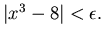 $\vert x^3-8\vert<\epsilon .$
