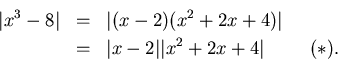 \begin{eqnarray*}
\vert x^3-8\vert & = & \vert(x-2)(x^2+2x+4)\vert\\
& = & \vert x-2\vert\vert x^2+2x+4\vert \hspace{1 cm} (*).
\end{eqnarray*}