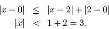 \begin{eqnarray*}
\vert x-0\vert & \leq & \vert x-2\vert+\vert 2-0\vert\\
\vert x\vert & < & 1+2=3.
\end{eqnarray*}