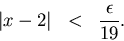 \begin{eqnarray*}
\vert x-2\vert & < & \frac{\epsilon }{19}.
\end{eqnarray*}