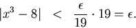 \begin{eqnarray*}
\vert x^3-8\vert & < & \frac{\epsilon }{19}\cdot 19 = \epsilon .
\end{eqnarray*}