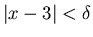 $\vert x-3\vert<\delta$