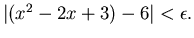 $\vert(x^2-2x+3)-6\vert<\epsilon .$