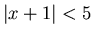 $\vert x+1\vert<5$