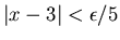 $\vert x-3\vert<\epsilon /5$