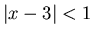 $\vert x-3\vert<1$