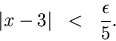 \begin{eqnarray*}
\vert x-3\vert & < & \frac{\epsilon }{5}.
\end{eqnarray*}