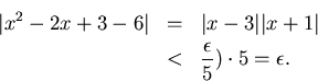 \begin{eqnarray*}
\vert x^2-2x+3-6\vert & = & \vert x-3\vert\vert x+1\vert\\
& < & \frac{\epsilon }{5})\cdot 5 = \epsilon .
\end{eqnarray*}