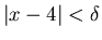 $\vert x-4\vert<\delta$